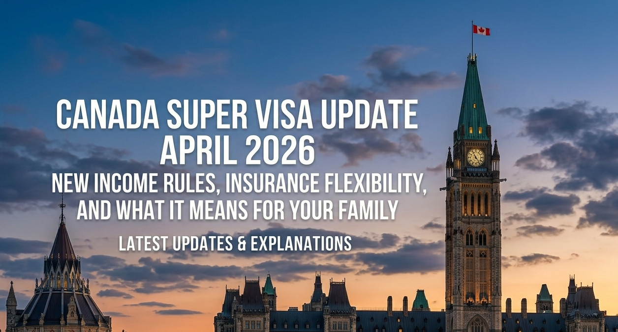 Canada Super Visa Update April 2026: New Income Rules, Insurance Flexibility and What It Means for Your Family